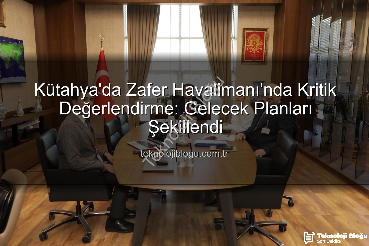 Zafer Havalimanı - Kütahya'da Zafer Havalimanı'nda Kritik Değerlendirme: Gelecek Planları Şekillendi