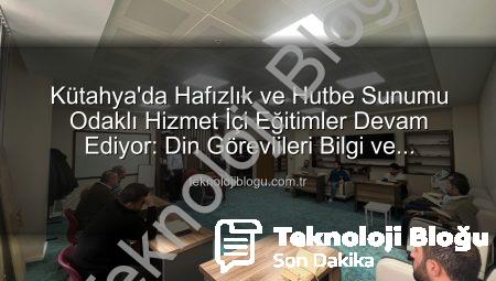 Kütahya’da Hafızlık ve Hutbe Sunumu Odaklı Hizmet İçi Eğitimler Devam Ediyor: Din Görevlileri Bilgi ve Becerilerini Güçlendiriyor