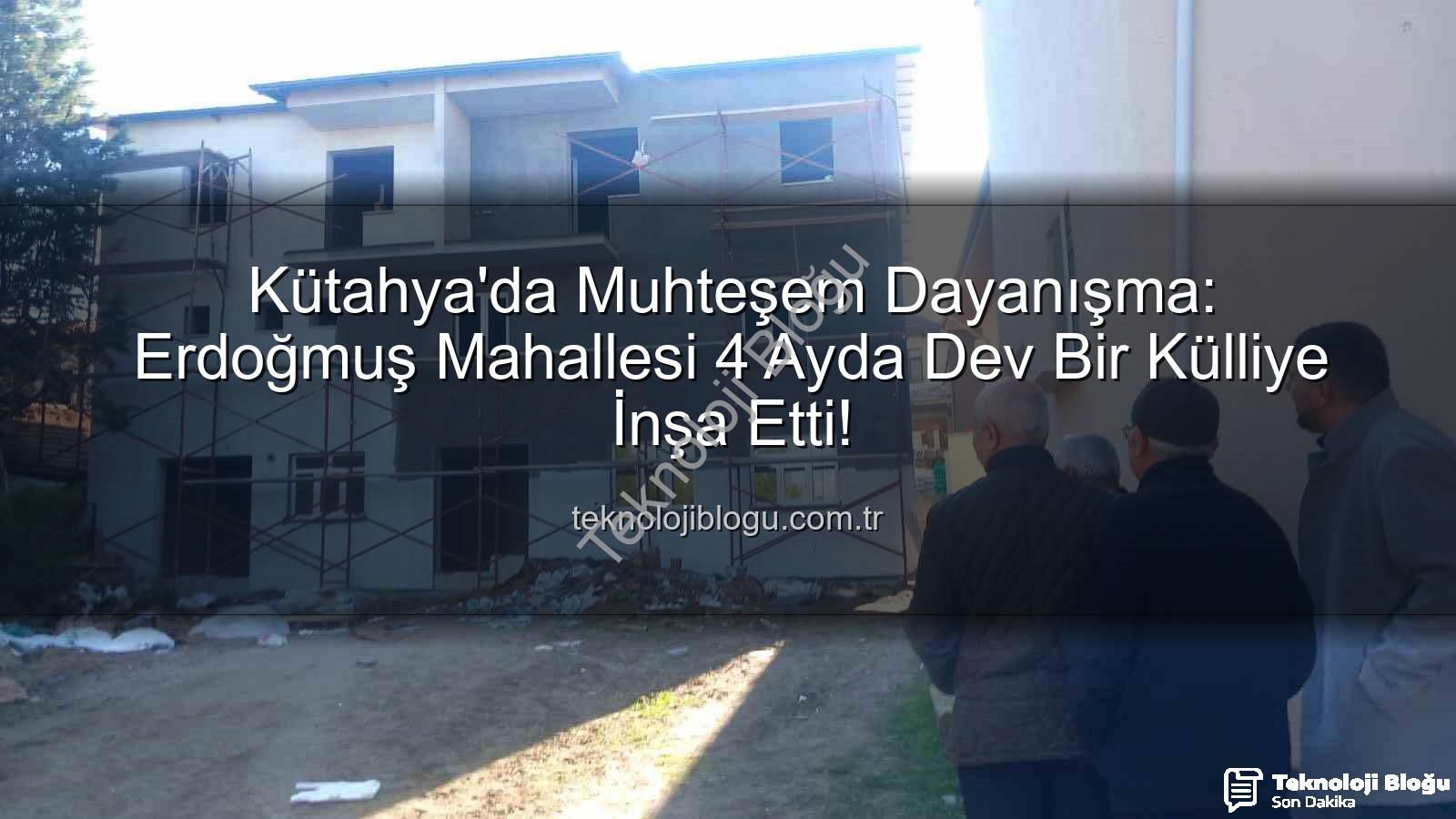 Erdoğmuş Mahallesi dayanışma - Kütahya'da Muhteşem Dayanışma: Erdoğmuş Mahallesi 4 Ayda Dev Bir Külliye İnşa Etti!