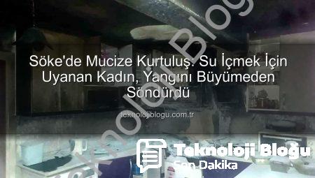 Söke’de Mucize Kurtuluş: Su İçmek İçin Uyanan Kadın, Yangını Büyümeden Söndürdü