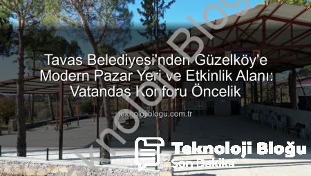 Tavas Belediyesi’nden Güzelköy’e Modern Pazar Yeri ve Etkinlik Alanı: Vatandaş Konforu Öncelik