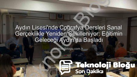 Aydın Lisesi’nde Coğrafya Dersleri Sanal Gerçeklikle Yeniden Şekilleniyor: Eğitimin Geleceği Aydın’da Başladı