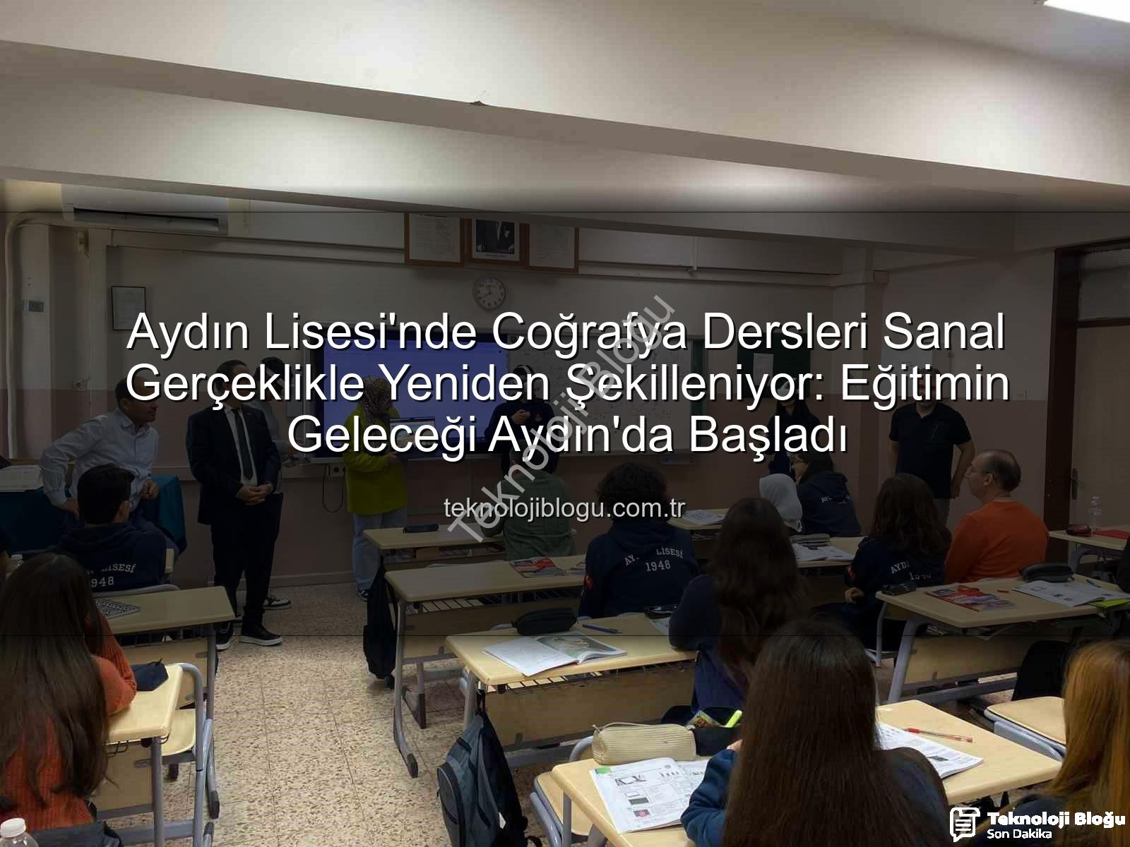 sanal gerçeklik coğrafya dersi - Aydın Lisesi'nde Coğrafya Dersleri Sanal Gerçeklikle Yeniden Şekilleniyor: Eğitimin Geleceği Aydın'da Başladı