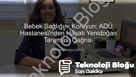 Bebek Sağlığını Koruyun: ADÜ Hastanesi’nden Hayati Yenidoğan Taraması Çağrısı