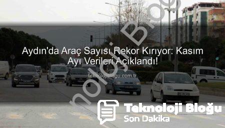 Aydın’da Araç Sayısı Rekor Kırıyor: Kasım Ayı Verileri Açıklandı!