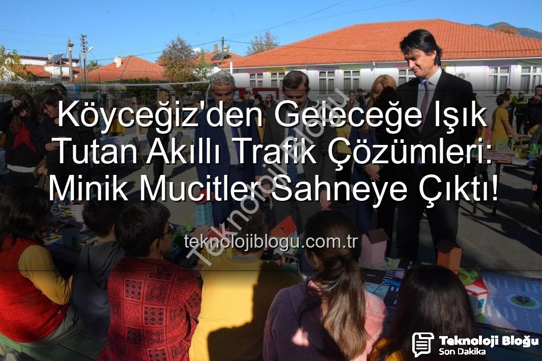 akıllı trafik çözümleri - Köyceğiz'den Geleceğe Işık Tutan Akıllı Trafik Çözümleri: Minik Mucitler Sahneye Çıktı!