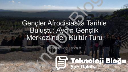 Gençler Afrodisias’ta Tarihle Buluştu: Aydın Gençlik Merkezi’nden Kültür Turu