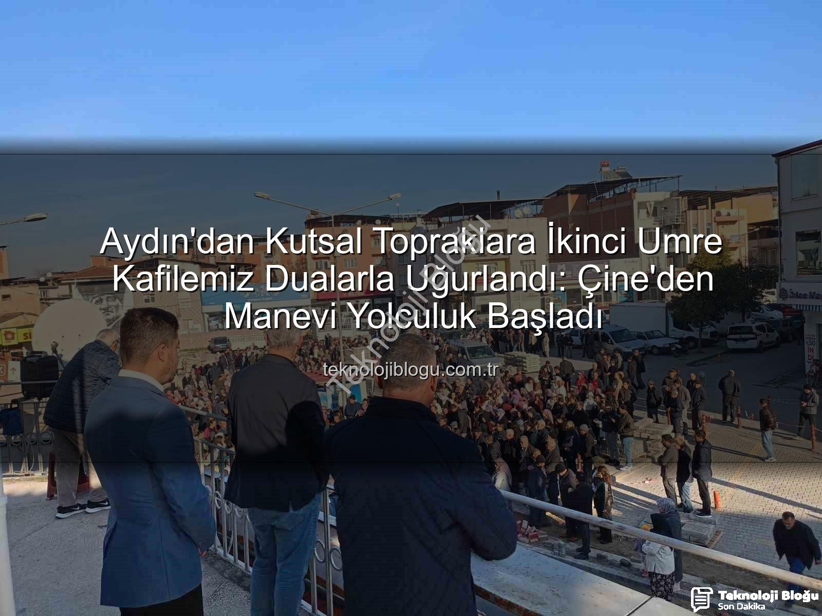 Çine umre - Aydın'dan Kutsal Topraklara İkinci Umre Kafilemiz Dualarla Uğurlandı: Çine'den Manevi Yolculuk Başladı