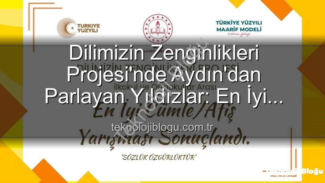 Dilimizin Zenginlikleri Projesi - Dilimizin Zenginlikleri Projesi'nde Aydın'dan Parlayan Yıldızlar: En İyi Cümle ve Afiş Yarışması Sonuçlandı