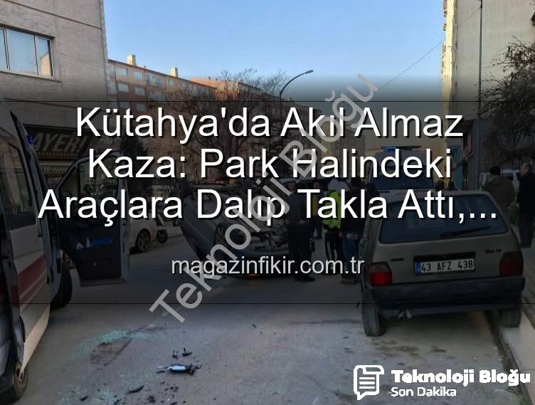 Kütahya kaza - Kütahya'da Akılalmaz Kaza: Kontrolden Çıkan Otomobil Park Halindeki Araçlara Dalıp Takla Attı! 2 Yaralı