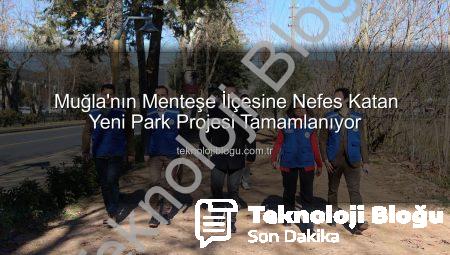 Muğla’nın Menteşe İlçesine Nefes Katan Yeni Park Projesi Tamamlanıyor