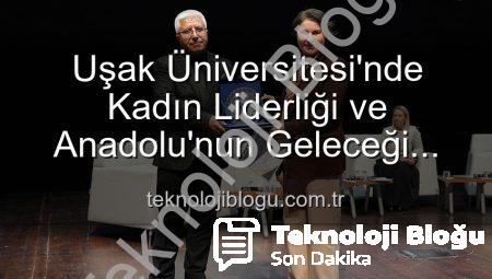 Uşak Üniversitesi’nde Kadın Liderliği ve Anadolu’nun Geleceği Paneli: İlham Veren Buluşma