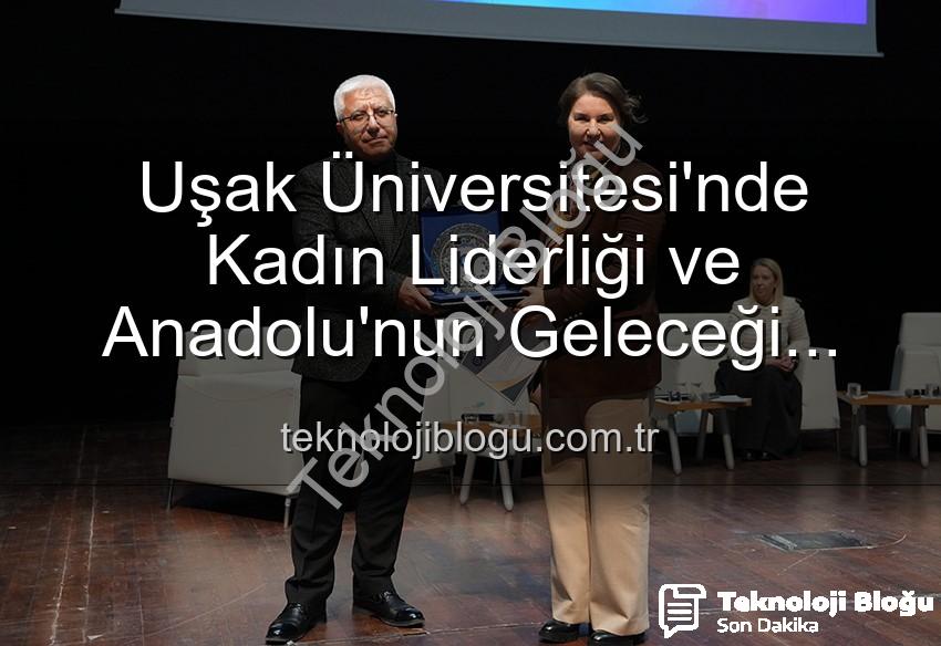 kadın liderliği - Uşak Üniversitesi'nde Kadın Liderliği ve Anadolu'nun Geleceği Paneli: İlham Veren Buluşma