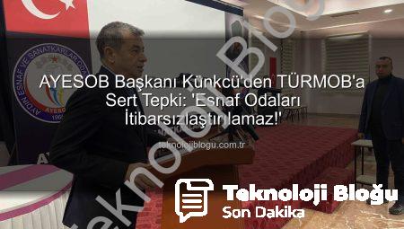 AYESOB Başkanı Künkcü’den TÜRMOB’a Sert Tepki: ‘Esnaf Odaları İtibarsızlaştırılamaz!’