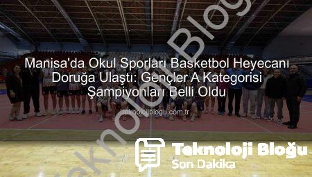 Manisa’da Okul Sporları Basketbol Heyecanı Doruğa Ulaştı: Gençler A Kategorisi Şampiyonları Belli Oldu