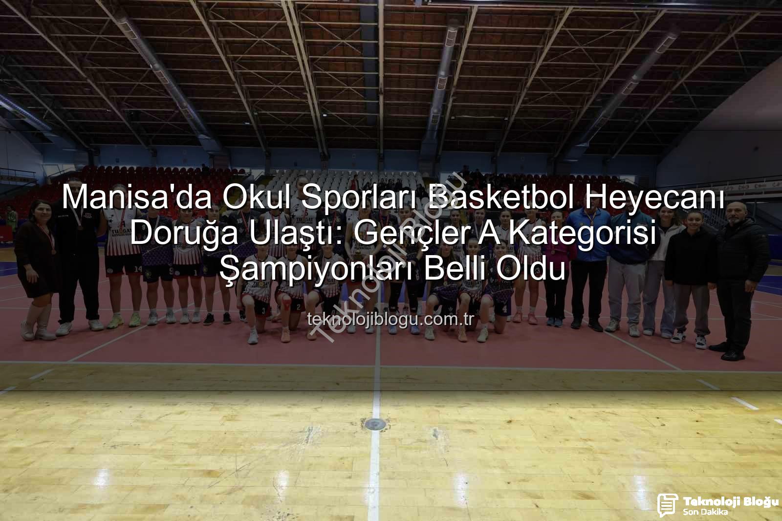 Okul Sporları Basketbol - Manisa'da Okul Sporları Basketbol Heyecanı Doruğa Ulaştı: Gençler A Kategorisi Şampiyonları Belli Oldu