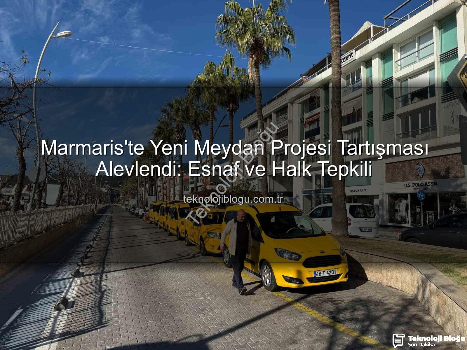 Marmaris Meydan Projesi - Marmaris'te Yeni Meydan Projesi Tartışması Alevlendi: Esnaf ve Halk Tepkili
