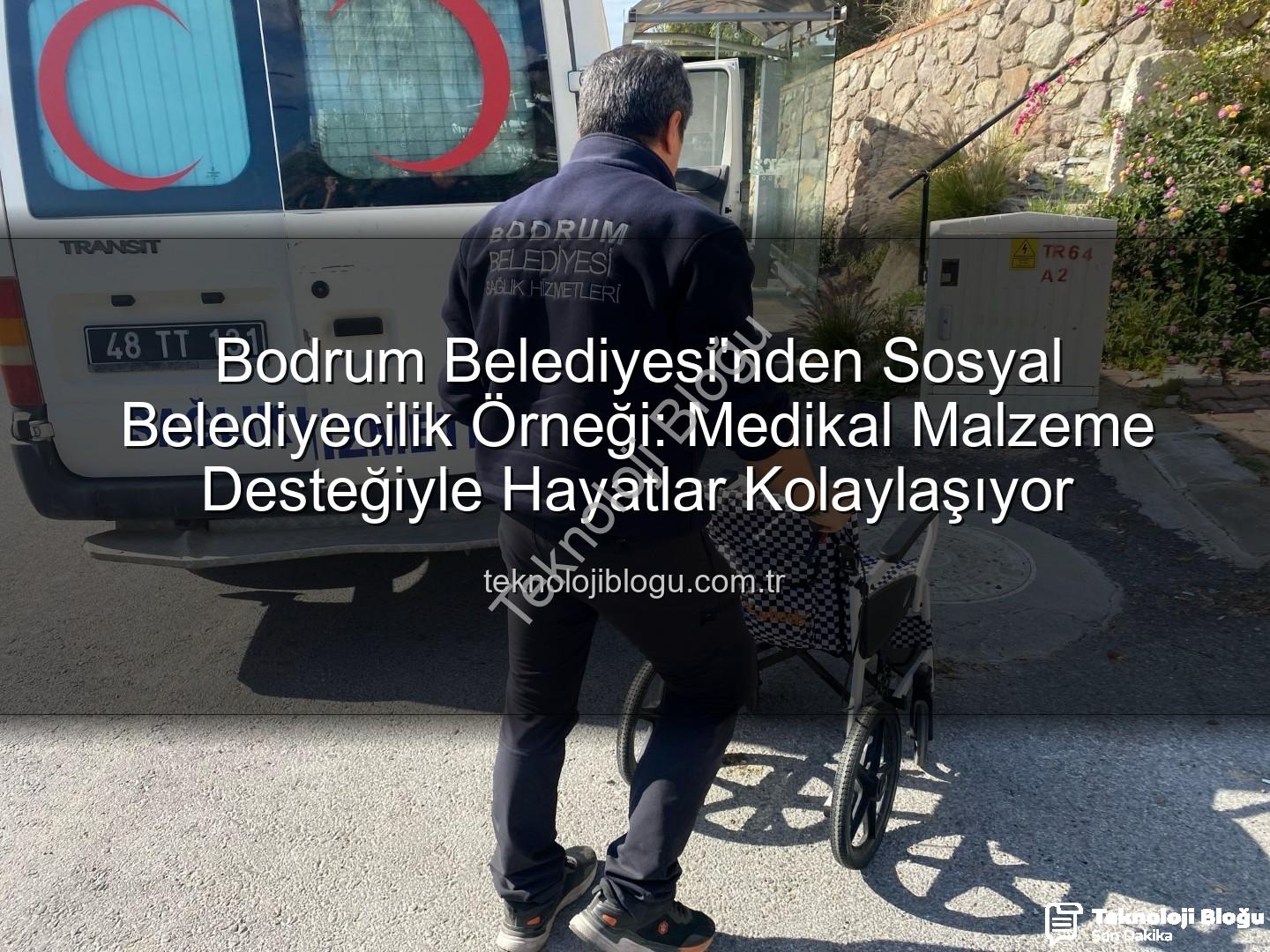 medikal malzeme desteği - Bodrum Belediyesi'nden Sosyal Belediyecilik Örneği: Medikal Malzeme Desteğiyle Hayatlar Kolaylaşıyor