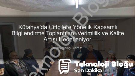 Kütahya’da Çiftçilere Yönelik Kapsamlı Bilgilendirme Toplantıları: Verimlilik ve Kalite Artışı Hedefleniyor