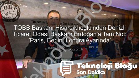 TOBB Başkanı Hisarcıklıoğlu’ndan Denizli Ticaret Odası’na Tam Not: ‘Paris, Berlin ve Londra Ayarında’