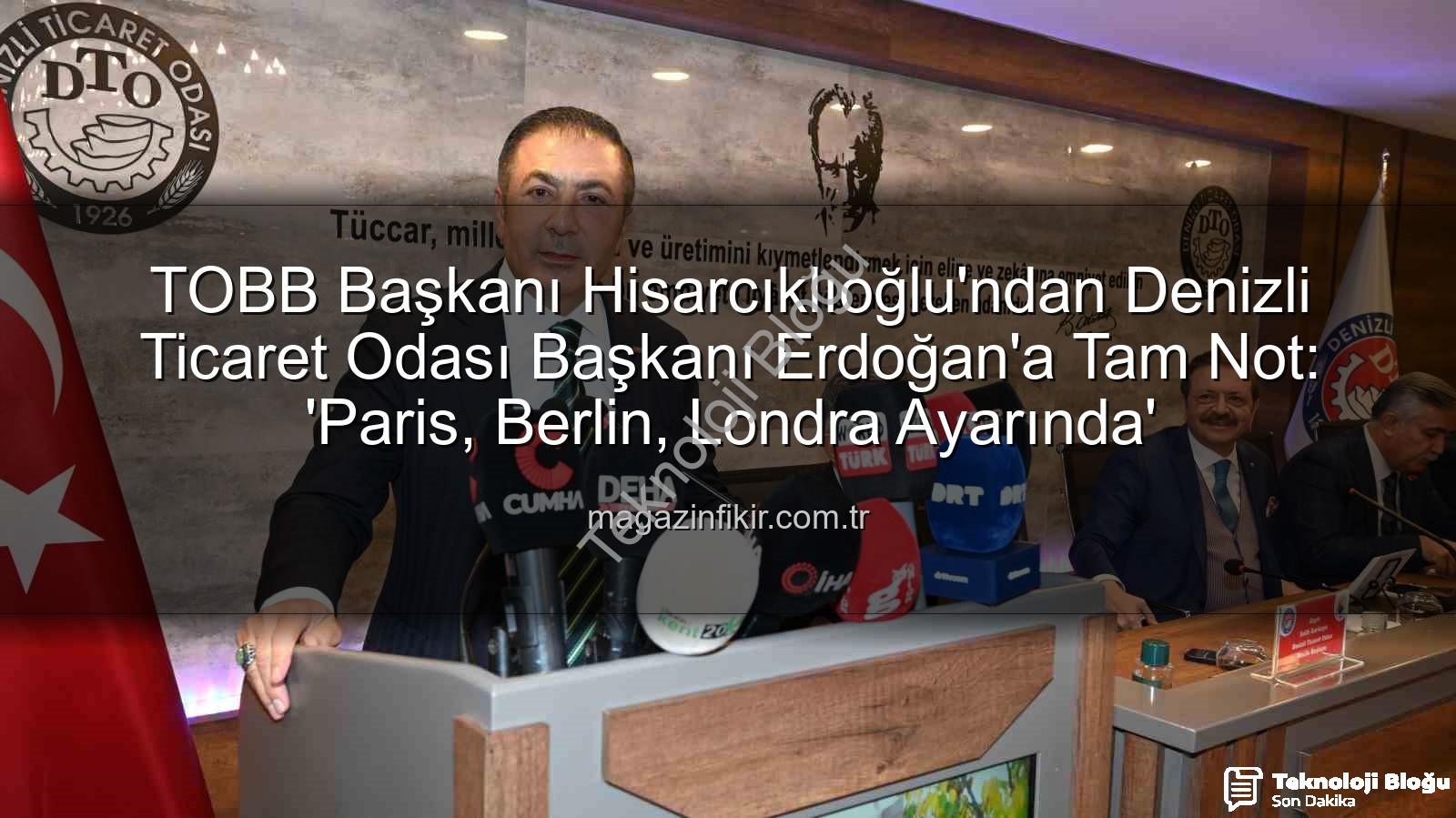 Denizli Ticaret Odası - TOBB Başkanı Hisarcıklıoğlu'ndan Denizli Ticaret Odası'na Tam Not: 'Paris, Berlin ve Londra Ayarında'