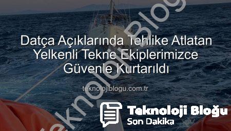 Datça Açıklarında Tehlike Atlatan Yelkenli Tekne Ekiplerimizce Güvenle Kurtarıldı