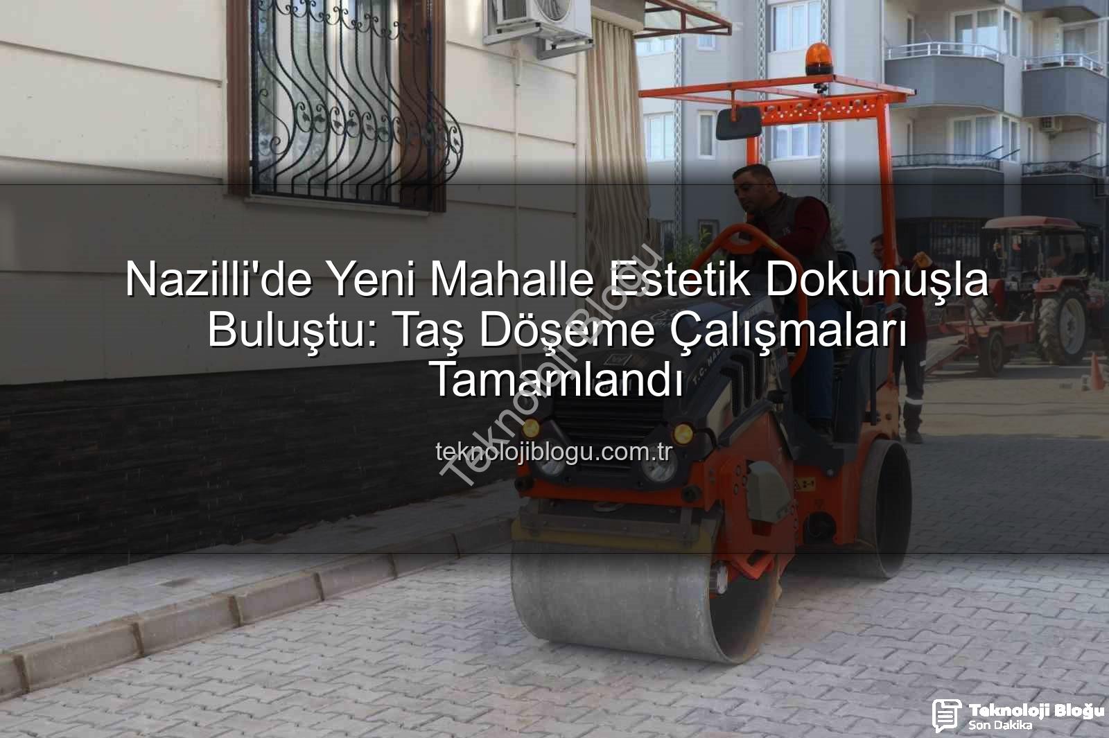 Nazilli'de Yeni Mahalle Estetik Dokunuşla Buluştu: Taş Döşeme Çalışmaları Tamamlandı