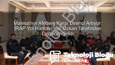 Manisa’nın Afetlere Karşı Direnci Artıyor: İRAP Yol Haritası Vali Özkan Tarafından Değerlendirildi