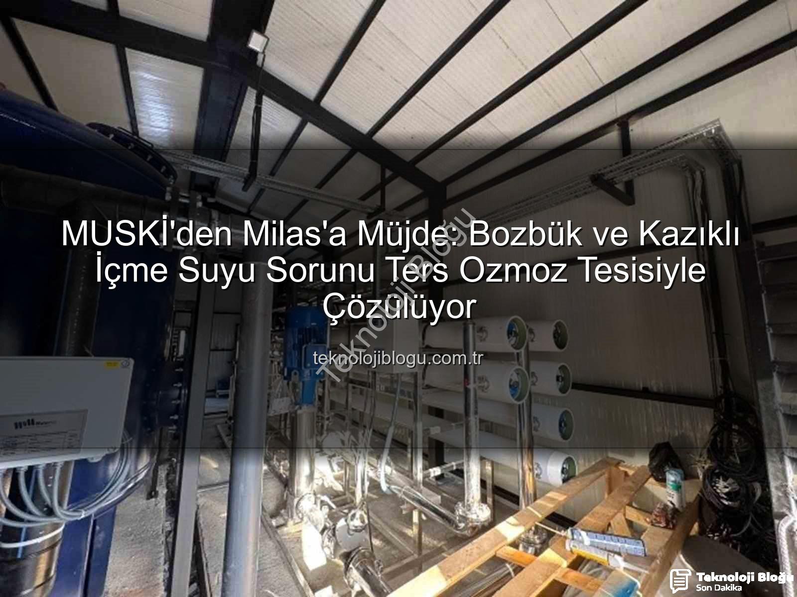 ters ozmoz tesisi - MUSKİ'den Milas'a Müjde: Bozbük ve Kazıklı İçme Suyu Sorunu Ters Ozmoz Tesisiyle Çözülüyor