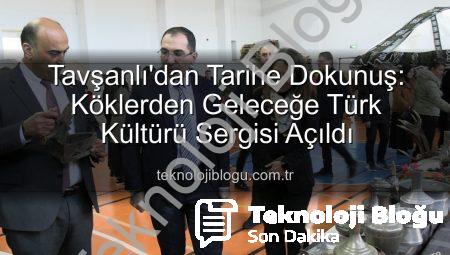 Tavşanlı’dan Tarihe Dokunuş: Köklerden Geleceğe Türk Kültürü Sergisi Açıldı