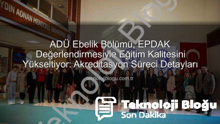 ADÜ Ebelik Bölümü, EPDAK Değerlendirmesiyle Eğitim Kalitesini Yükseltiyor: Akreditasyon Süreci Detayları