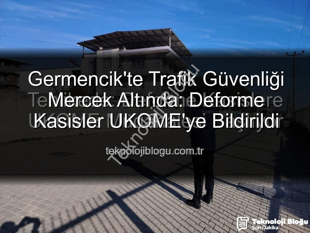 deforme kasisler - Germencik'te Trafik Güvenliği Mercek Altında: Deforme Kasisler UKOME'ye Bildirildi