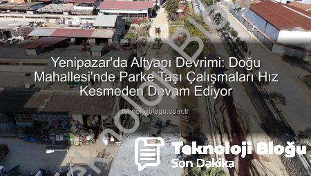 Yenipazar’da Altyapı Devrimi: Doğu Mahallesi’nde Parke Taşı Çalışmaları Hız Kesmeden Devam Ediyor