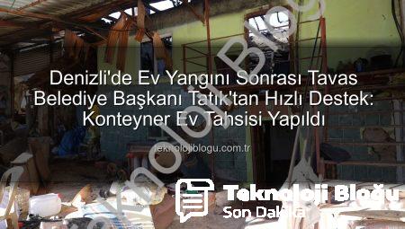 Denizli’de Ev Yangını Sonrası Tavas Belediye Başkanı Tatık’tan Hızlı Destek: Konteyner Ev Tahsisi Yapıldı