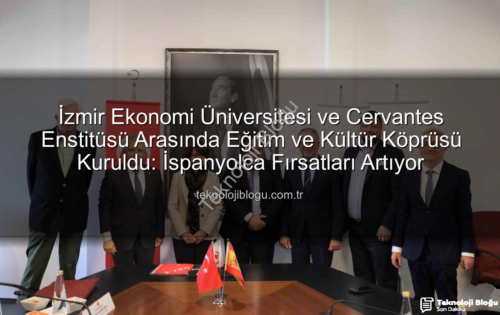 eğitim köprüsü - İzmir Ekonomi Üniversitesi ve Cervantes Enstitüsü Arasında Eğitim ve Kültür Köprüsü Kuruldu: İspanyolca Fırsatları Artıyor