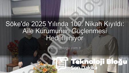 Söke’de 2025 Yılında 100. Nikah Kıyıldı: Aile Kurumunun Güçlenmesi Hedefleniyor