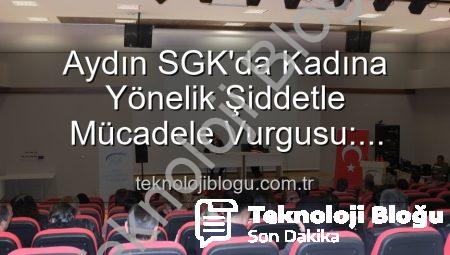 Aydın SGK’da Kadına Yönelik Şiddetle Mücadele Vurgusu: Farkındalık Semineri Düzenlendi