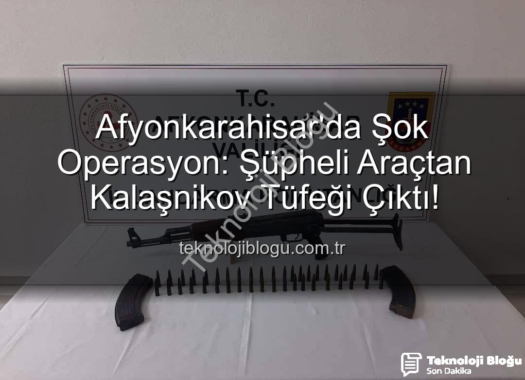 Kalaşnikov tüfeği - Afyonkarahisar'da Şok Operasyon: Şüpheli Araçtan Kalaşnikov Tüfeği Çıktı!