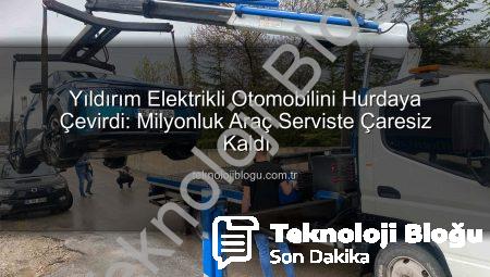 Yıldırım Elektrikli Otomobilini Hurdaya Çevirdi: Milyonluk Araç Serviste Çaresiz Kaldı