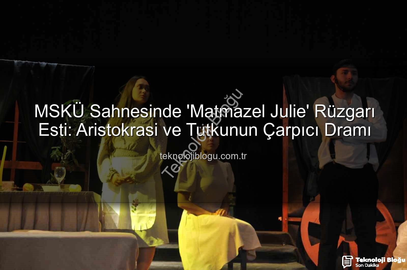 Matmazel Julie - MSKÜ Sahnesinde 'Matmazel Julie' Rüzgarı Esti: Aristokrasi ve Tutkunun Çarpıcı Dramı