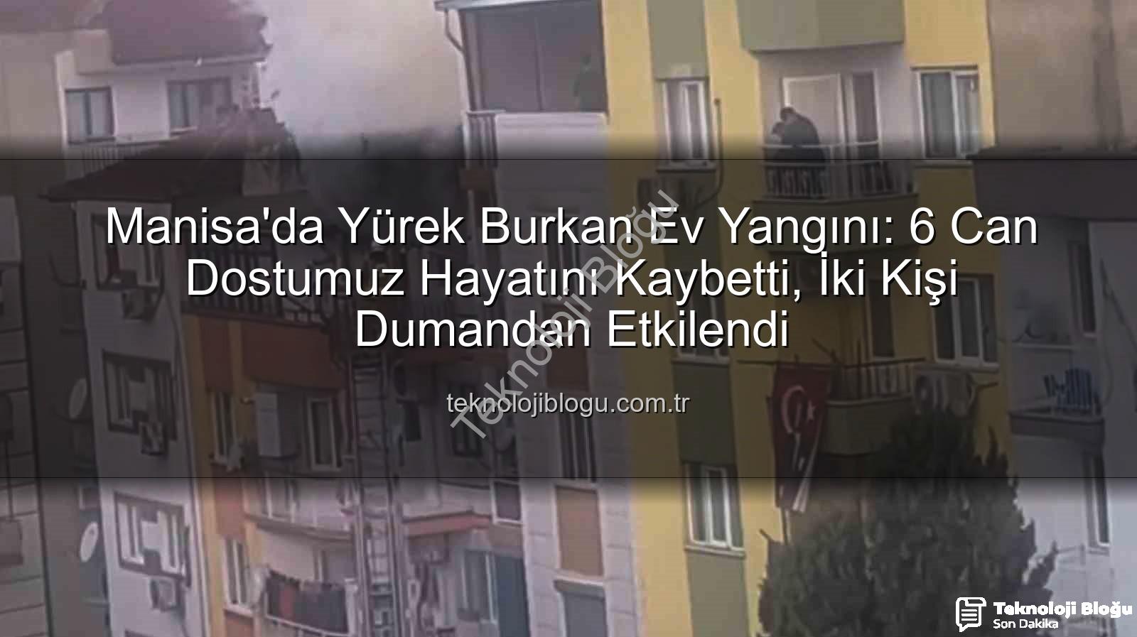 Manisa ev yangını - Manisa'da Yürek Burkan Ev Yangını: 6 Can Dostumuz Hayatını Kaybetti, İki Kişi Dumandan Etkilendi