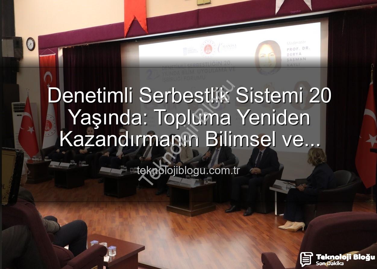 denetimli serbestlik - Denetimli Serbestlik Sistemi 20 Yaşında: Topluma Yeniden Kazandırmanın Bilimsel ve Uygulamalı Forumu Manisa'da Düzenlendi