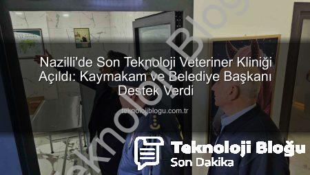 Nazilli’de Son Teknoloji Veteriner Kliniği Açıldı: Kaymakam ve Belediye Başkanı Destek Verdi