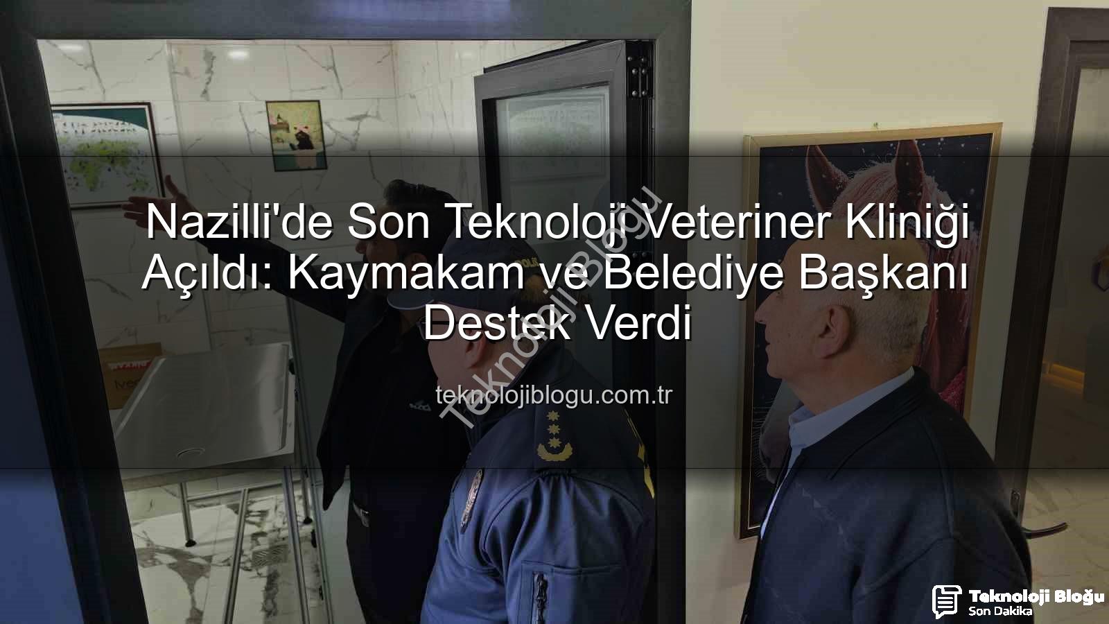Nazilli'de Son Teknoloji Veteriner Kliniği Açıldı: Kaymakam ve Belediye Başkanı Destek Verdi