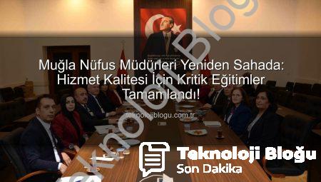Muğla Nüfus Müdürleri Yeniden Sahada: Hizmet Kalitesi İçin Kritik Eğitimler Tamamlandı!
