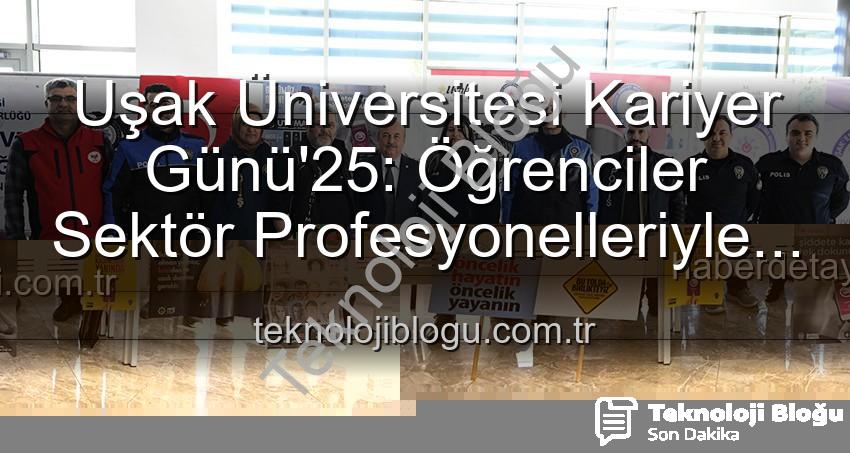 Uşak Üniversitesi Kariyer Günü - Uşak Üniversitesi Kariyer Günü'25: Öğrenciler Sektör Profesyonelleriyle Buluştu, Geleceğe Adım Attı
