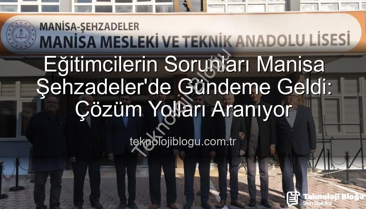 eğitimcilerin sorunları - Eğitimcilerin Sorunları Manisa Şehzadeler'de Gündeme Geldi: Çözüm Yolları Aranıyor