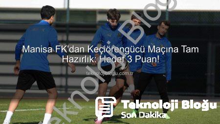 Manisa FK’dan Keçiörengücü Maçına Tam Hazırlık: Hedef 3 Puan!