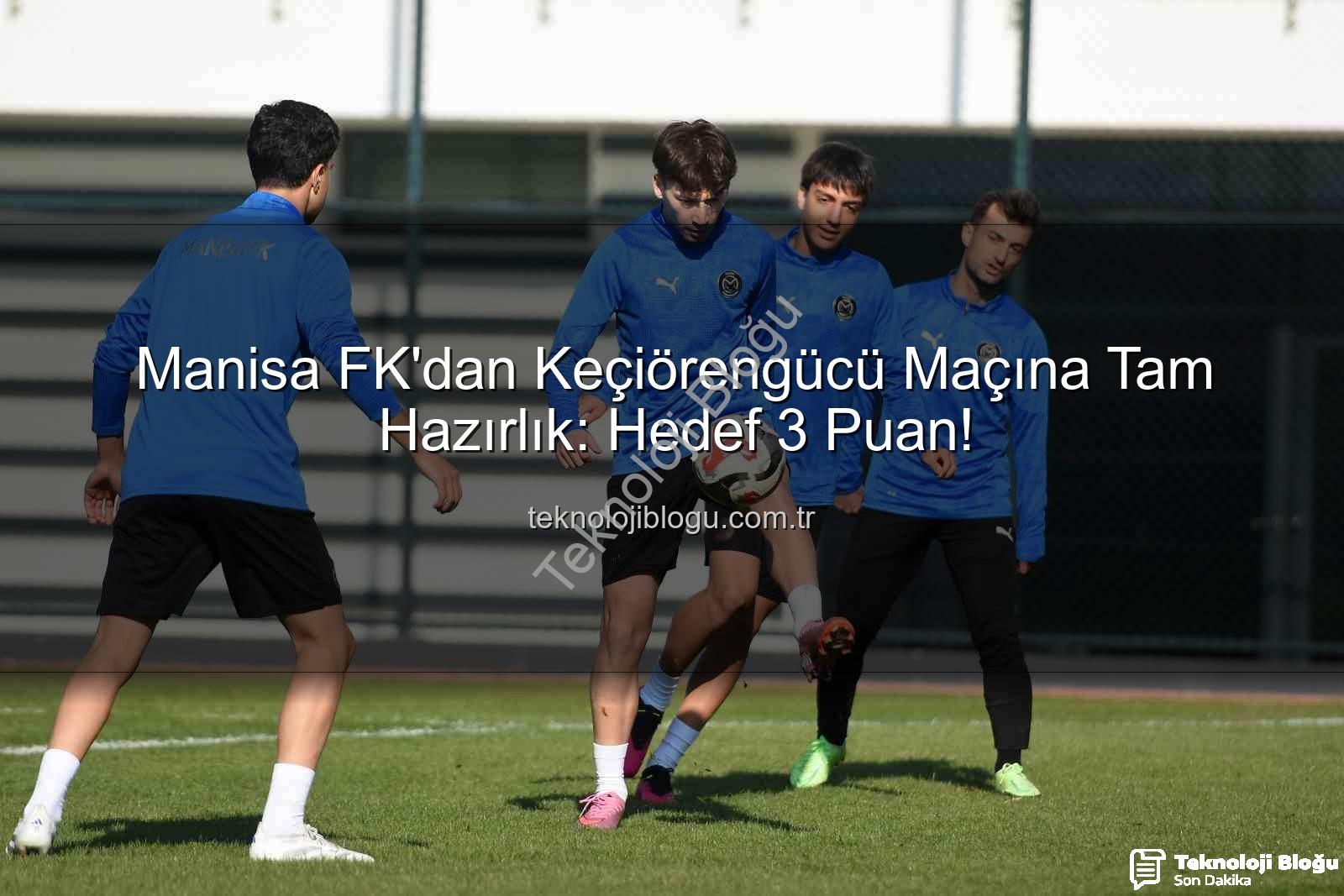 Manisa FK Keçiörengücü - Manisa FK'dan Keçiörengücü Maçına Tam Hazırlık: Hedef 3 Puan!