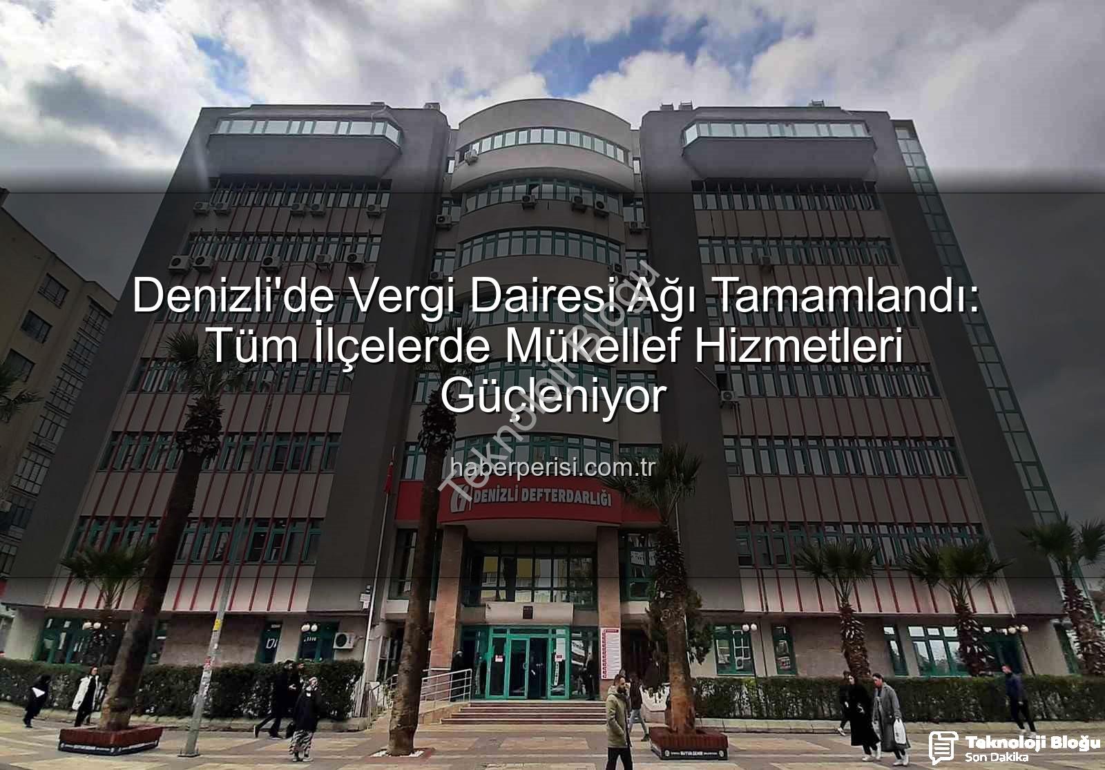 Denizli vergi dairesi - Denizli'de Vergi Dairesi Ağı Tamamlandı: Tüm İlçelerde Yerinde Hizmet Dönemi Başlıyor
